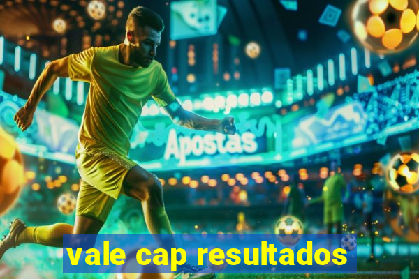 vale cap resultados